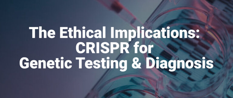 The Ethical Implications of CRISPR for Genetic Testing and Diagnosis